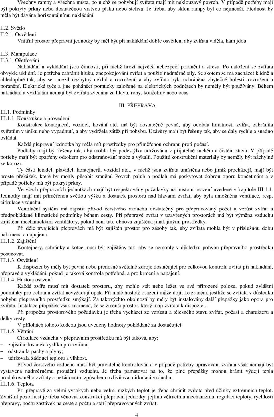 Osvětlení Vnitřní prostor přepravní jednotky by měl být při nakládání dobře osvětlen, aby zvířata viděla, kam jdou. II.3. Manipulace II.3.1.