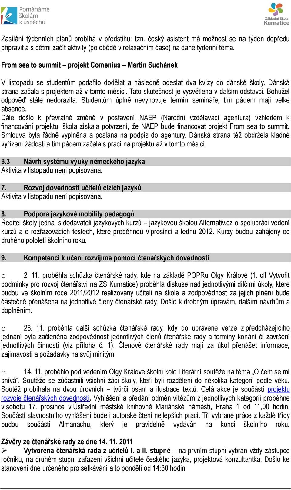 Tato skutečnost je vysvětlena v dalším odstavci. Bohužel odpověď stále nedorazila. Studentům úplně nevyhovuje termín semináře, tím pádem mají velké absence.