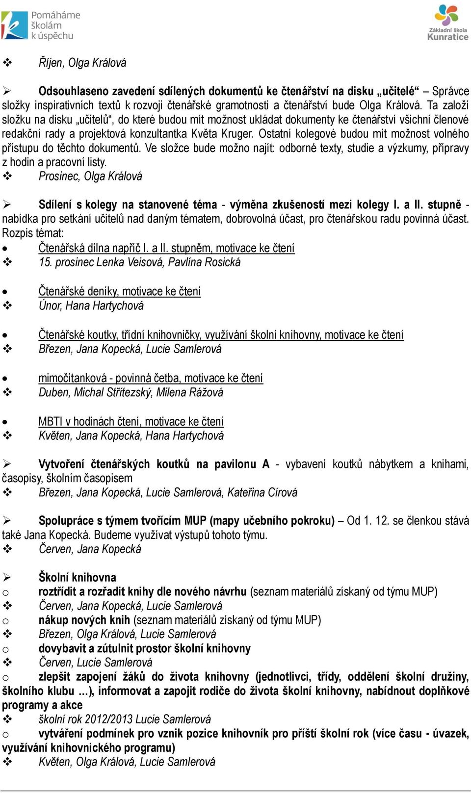 Ostatní kolegové budou mít možnost volného přístupu do těchto dokumentů. Ve složce bude možno najít: odborné texty, studie a výzkumy, přípravy z hodin a pracovní listy.