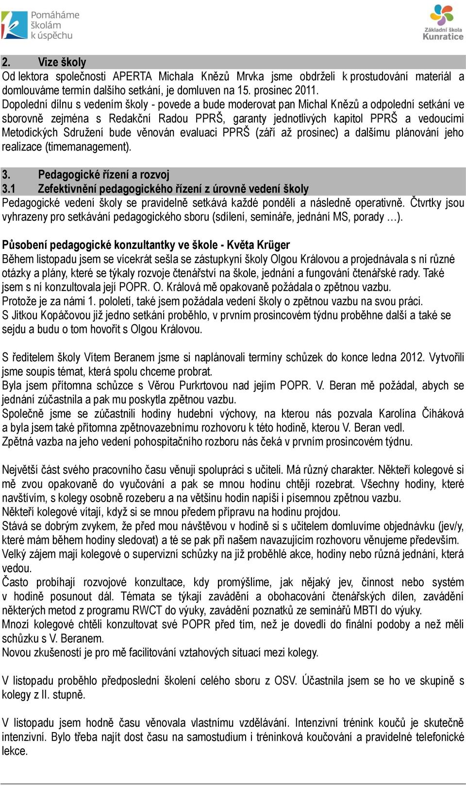 Sdružení bude věnován evaluaci PPRŠ (září až prosinec) a dalšímu plánování jeho realizace (timemanagement). 3. Pedagogické řízení a rozvoj 3.