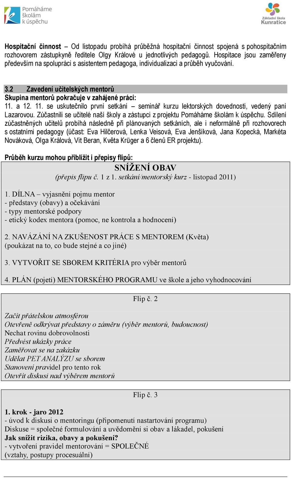 a 12. 11. se uskutečnilo první setkání seminář kurzu lektorských dovedností, vedený paní Lazarovou. Zúčastnili se učitelé naší školy a zástupci z projektu Pomáháme školám k úspěchu.