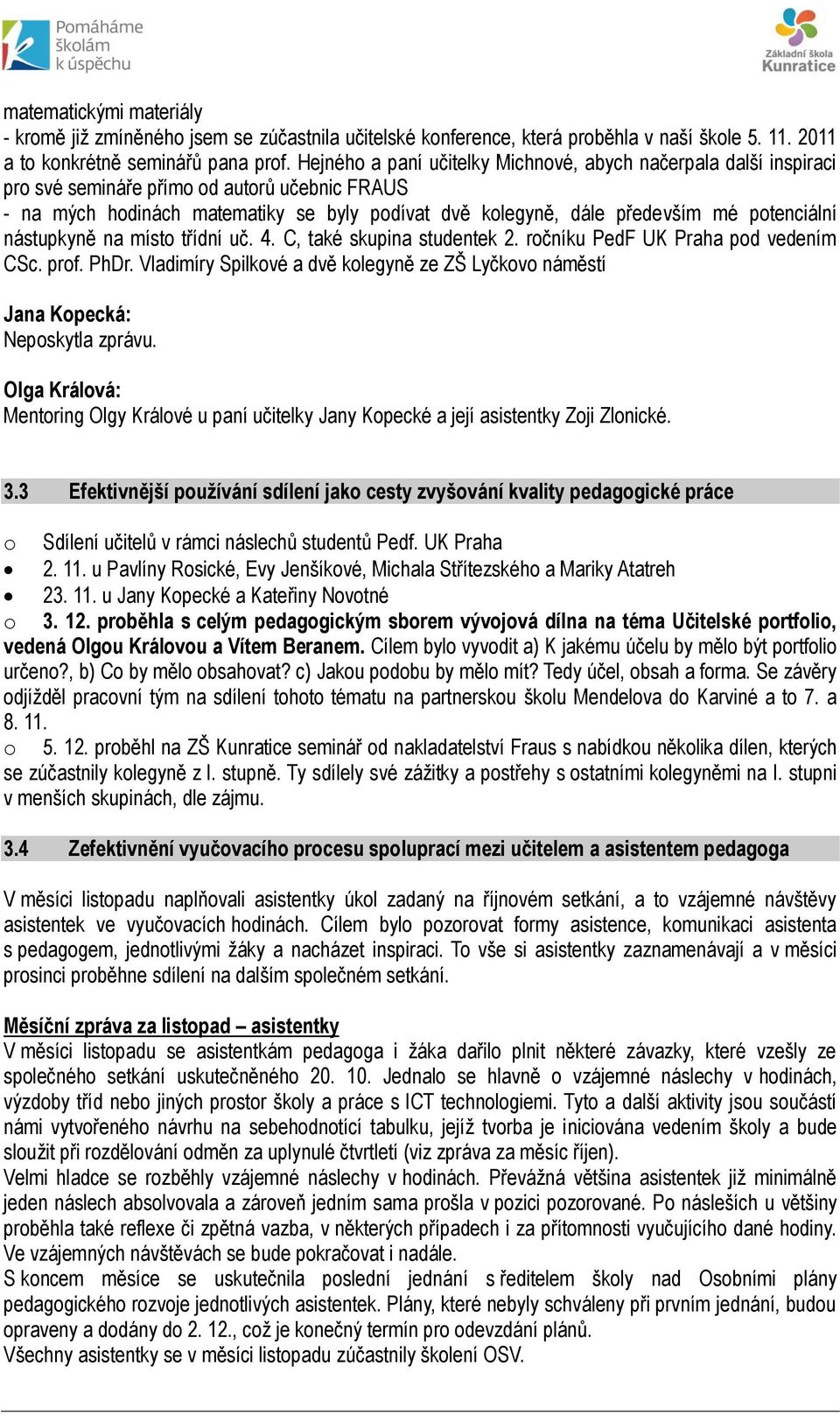 potenciální nástupkyně na místo třídní uč. 4. C, také skupina studentek 2. ročníku PedF UK Praha pod vedením CSc. prof. PhDr.