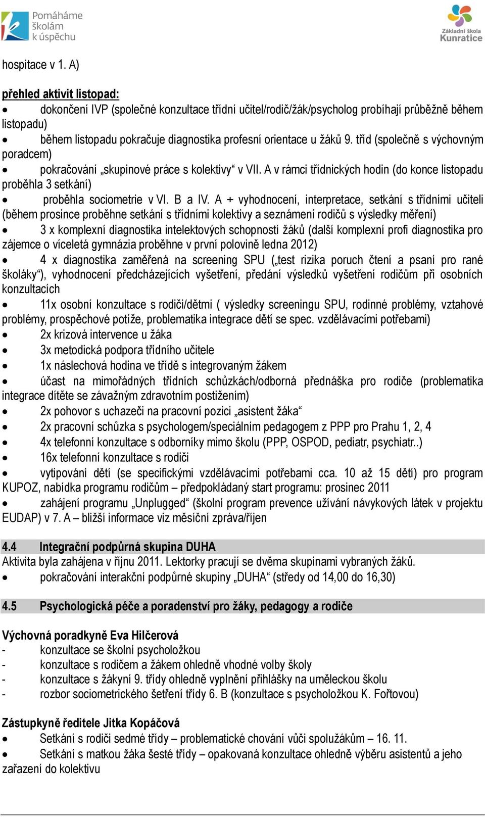 tříd (společně s výchovným poradcem) pokračování skupinové práce s kolektivy v VII. A v rámci třídnických hodin (do konce listopadu proběhla 3 setkání) proběhla sociometrie v VI. B a IV.