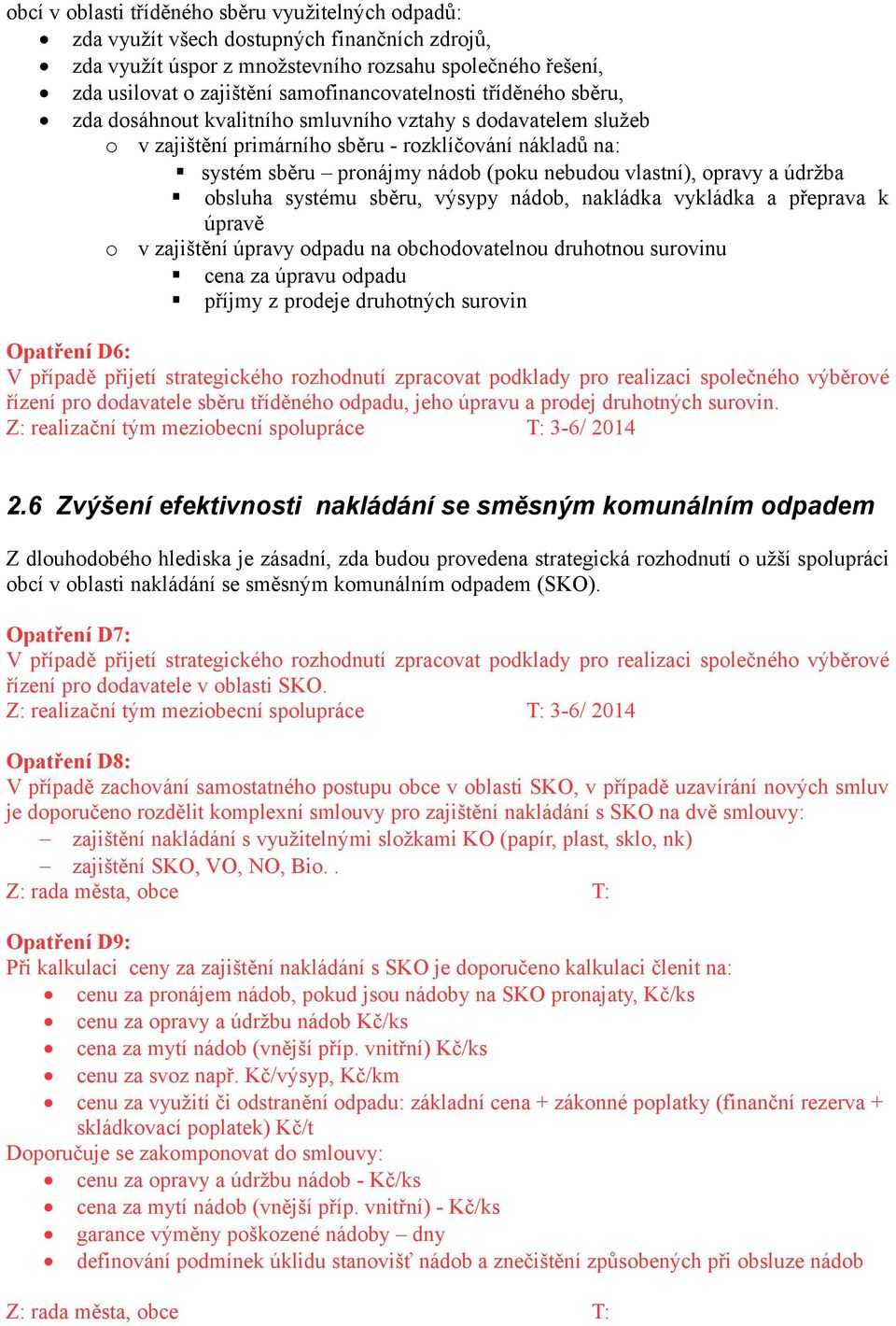 nebudou vlastní), opravy a údržba obsluha systému sběru, výsypy nádob, nakládka vykládka a přeprava k úpravě o v zajištění úpravy odpadu na obchodovatelnou druhotnou surovinu cena za úpravu odpadu