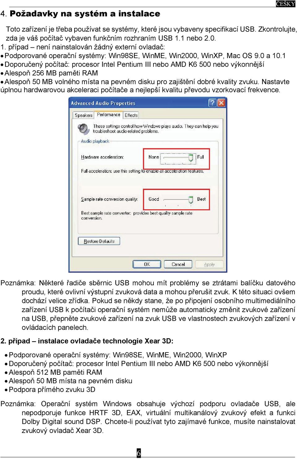 1 Doporučený počítač: procesor Intel Pentium III nebo AMD K6 500 nebo výkonnější Alespoň 256 MB paměti RAM Alespoň 50 MB volného místa na pevném disku pro zajištění dobré kvality zvuku.