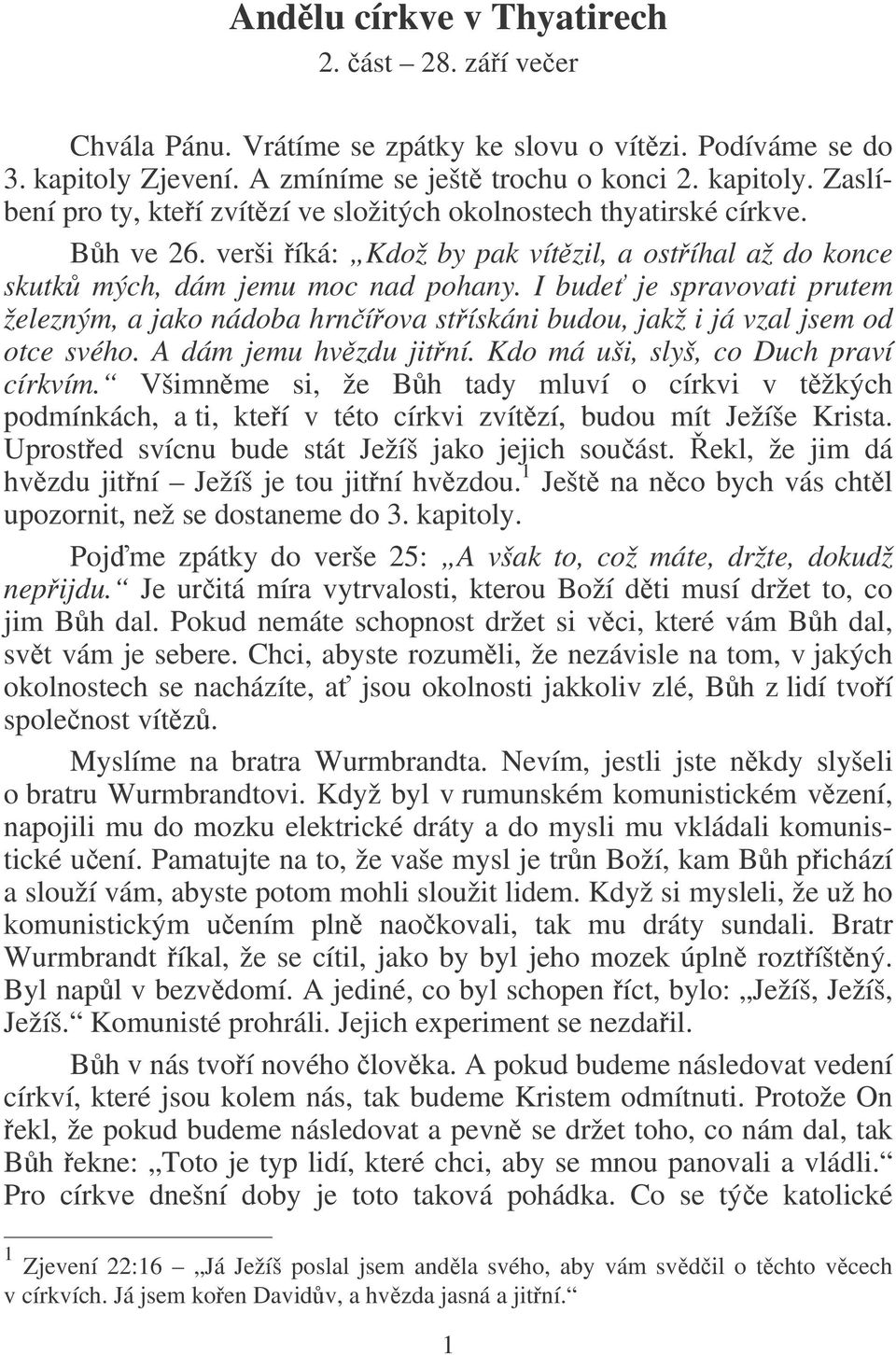 I bude je spravovati prutem železným, a jako nádoba hrníova stískáni budou, jakž i já vzal jsem od otce svého. A dám jemu hvzdu jitní. Kdo má uši, slyš, co Duch praví církvím.