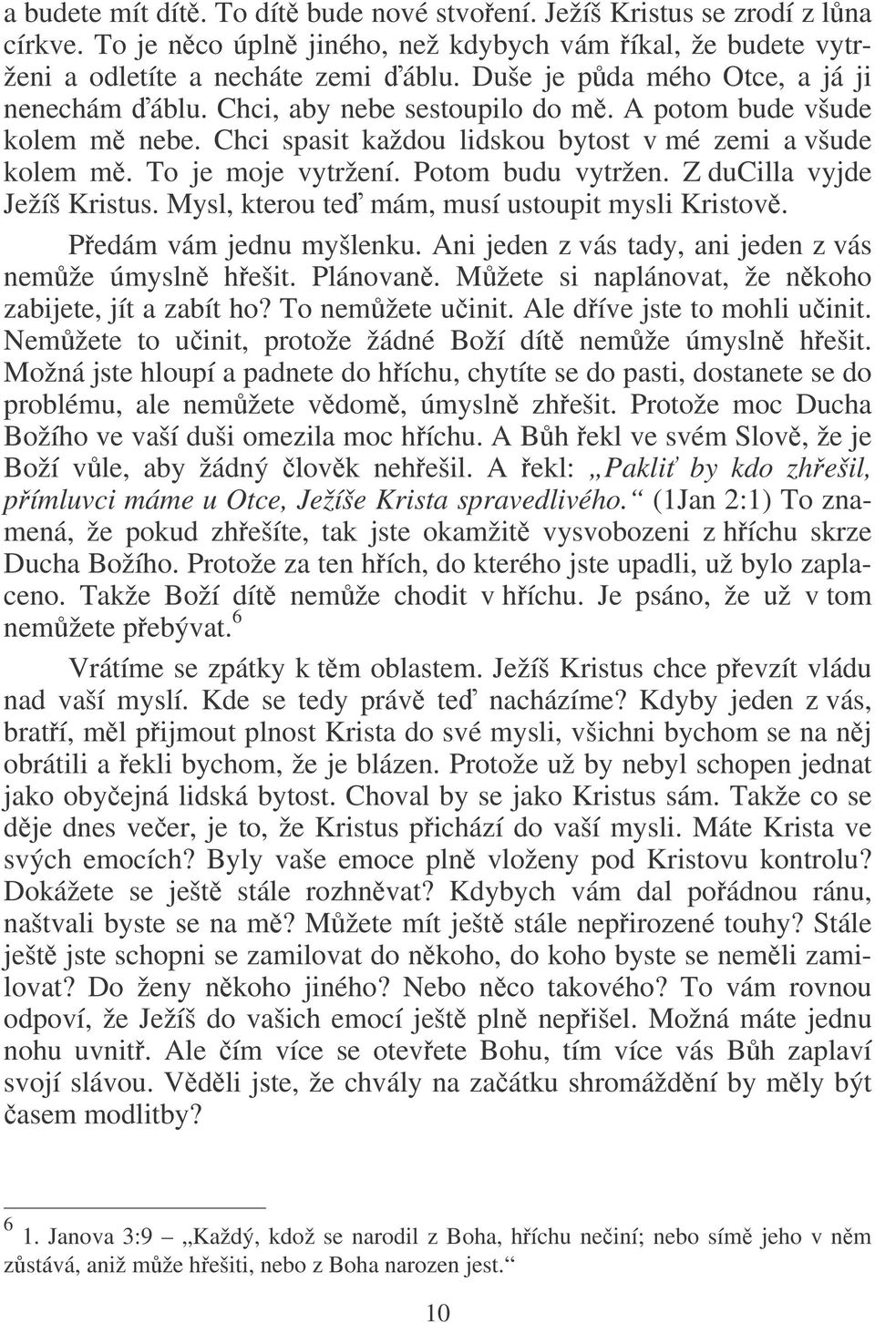 Potom budu vytržen. Z ducilla vyjde Ježíš Kristus. Mysl, kterou te mám, musí ustoupit mysli Kristov. Pedám vám jednu myšlenku. Ani jeden z vás tady, ani jeden z vás nemže úmysln hešit. Plánovan.