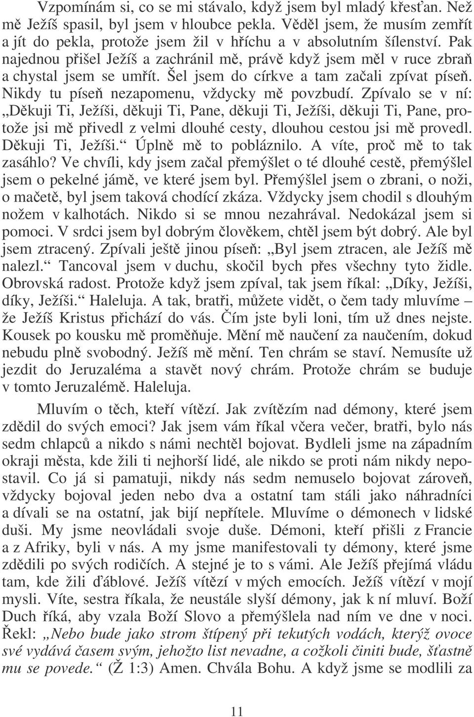 Zpívalo se v ní: Dkuji Ti, Ježíši, dkuji Ti, Pane, dkuji Ti, Ježíši, dkuji Ti, Pane, protože jsi m pivedl z velmi dlouhé cesty, dlouhou cestou jsi m provedl. Dkuji Ti, Ježíši. Úpln m to pobláznilo.