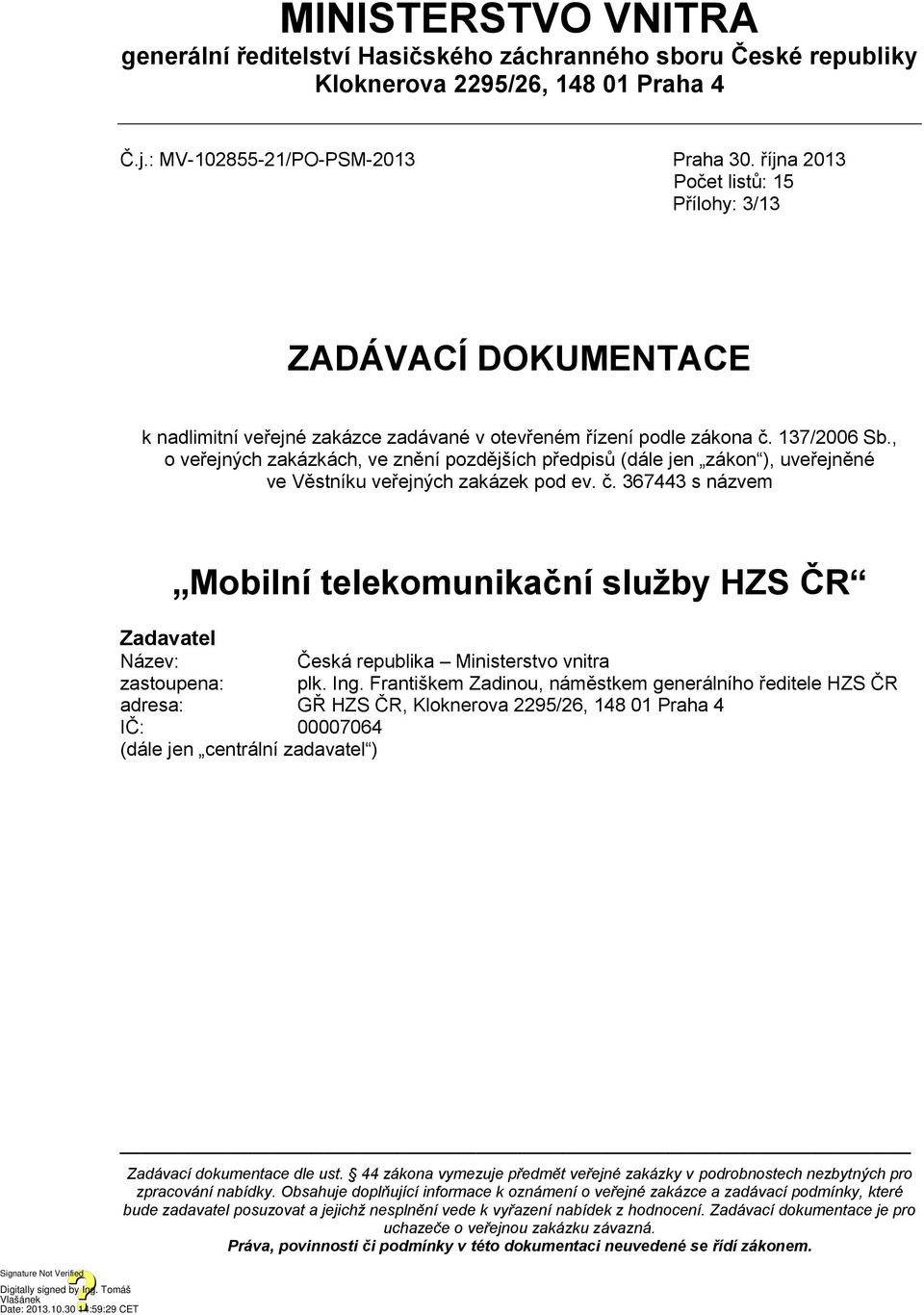 , o veřejných zakázkách, ve znění pozdějších předpisů (dále jen zákon ), uveřejněné ve Věstníku veřejných zakázek pod ev. č.