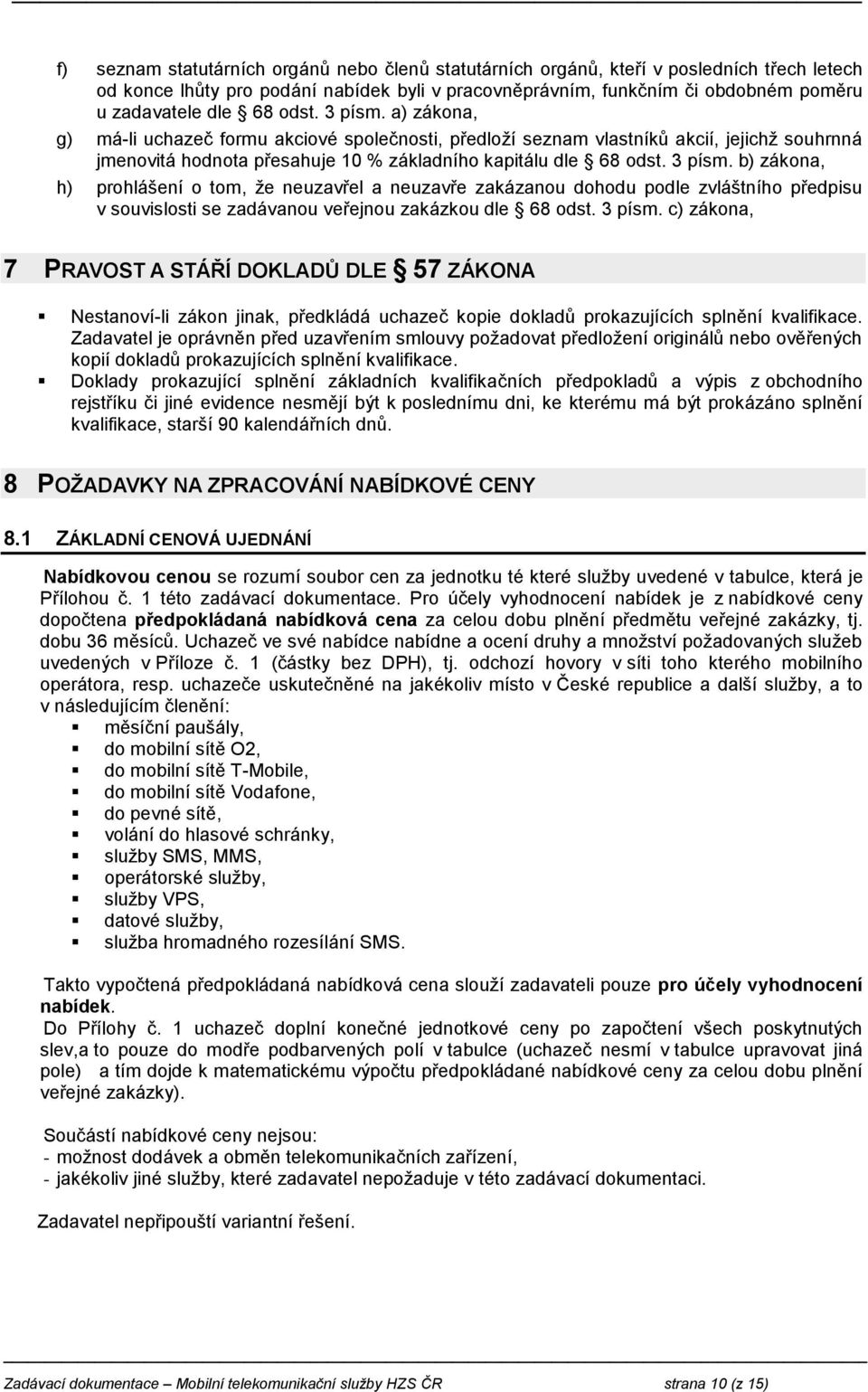 3 písm. c) zákona, 7 PRAVOST A STÁŘÍ DOKLADŮ DLE 57 ZÁKONA Nestanoví-li zákon jinak, předkládá uchazeč kopie dokladů prokazujících splnění kvalifikace.