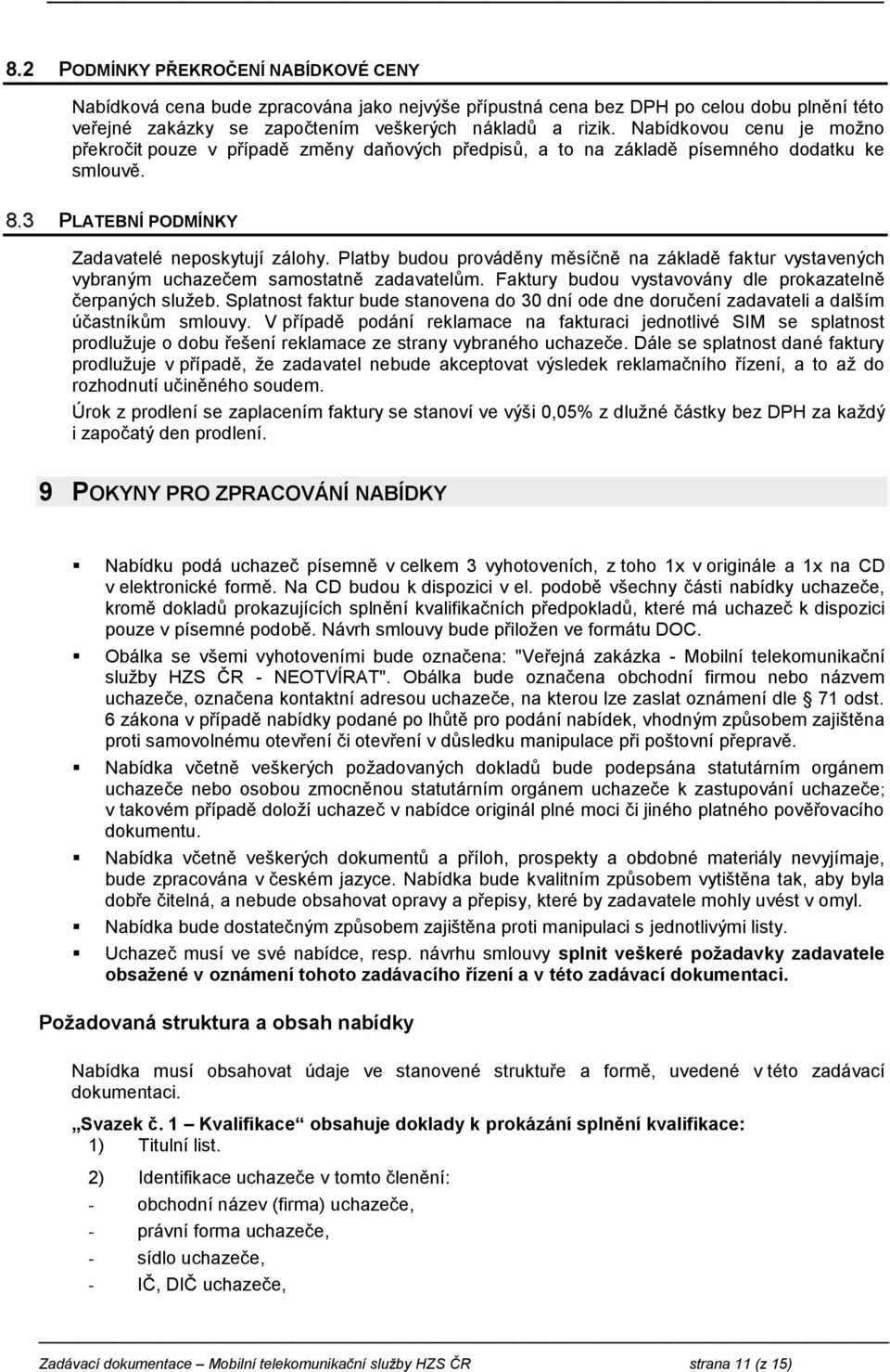 Platby budou prováděny měsíčně na základě faktur vystavených vybraným uchazečem samostatně zadavatelům. Faktury budou vystavovány dle prokazatelně čerpaných služeb.