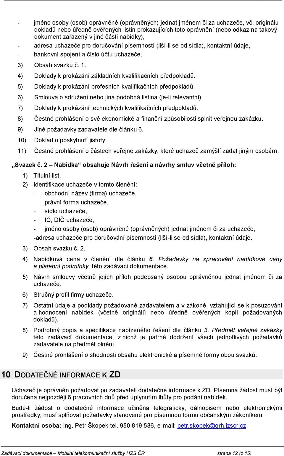 sídla), kontaktní údaje, - bankovní spojení a číslo účtu uchazeče. 3) Obsah svazku č. 1. 4) Doklady k prokázání základních kvalifikačních předpokladů.