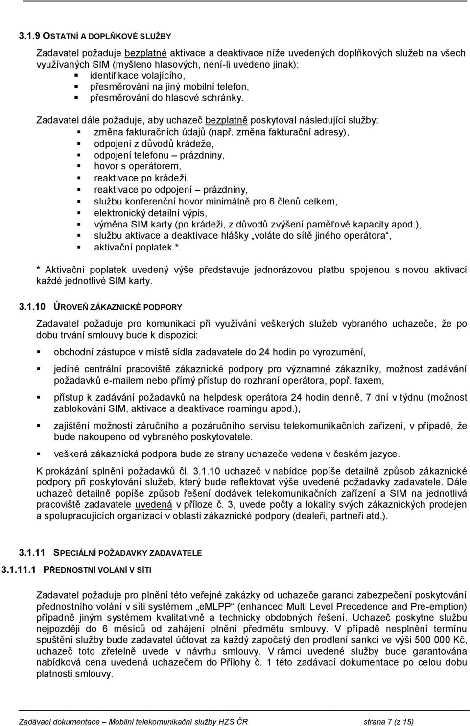 změna fakturační adresy), odpojení z důvodů krádeže, odpojení telefonu prázdniny, hovor s operátorem, reaktivace po krádeži, reaktivace po odpojení prázdniny, službu konferenční hovor minimálně pro 6