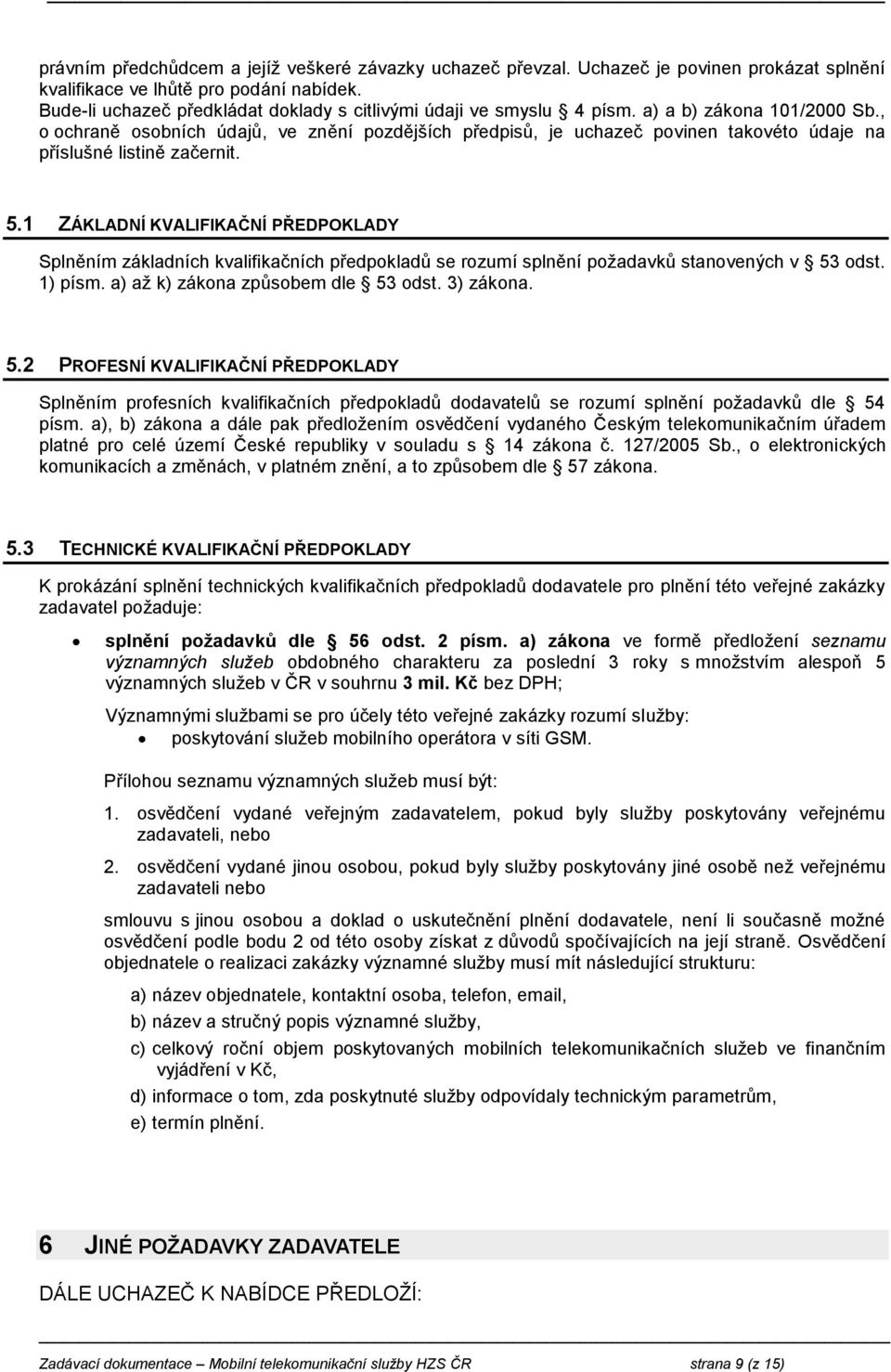 , o ochraně osobních údajů, ve znění pozdějších předpisů, je uchazeč povinen takovéto údaje na příslušné listině začernit. 5.