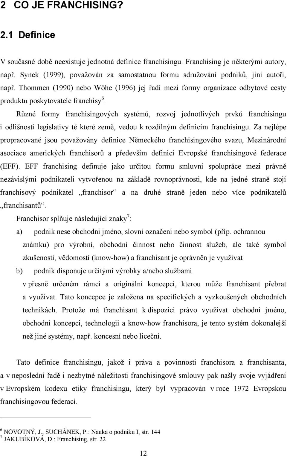 Různé formy franchisingových systémů, rozvoj jednotlivých prvků franchisingu i odlišnosti legislativy té které země, vedou k rozdílným definicím franchisingu.