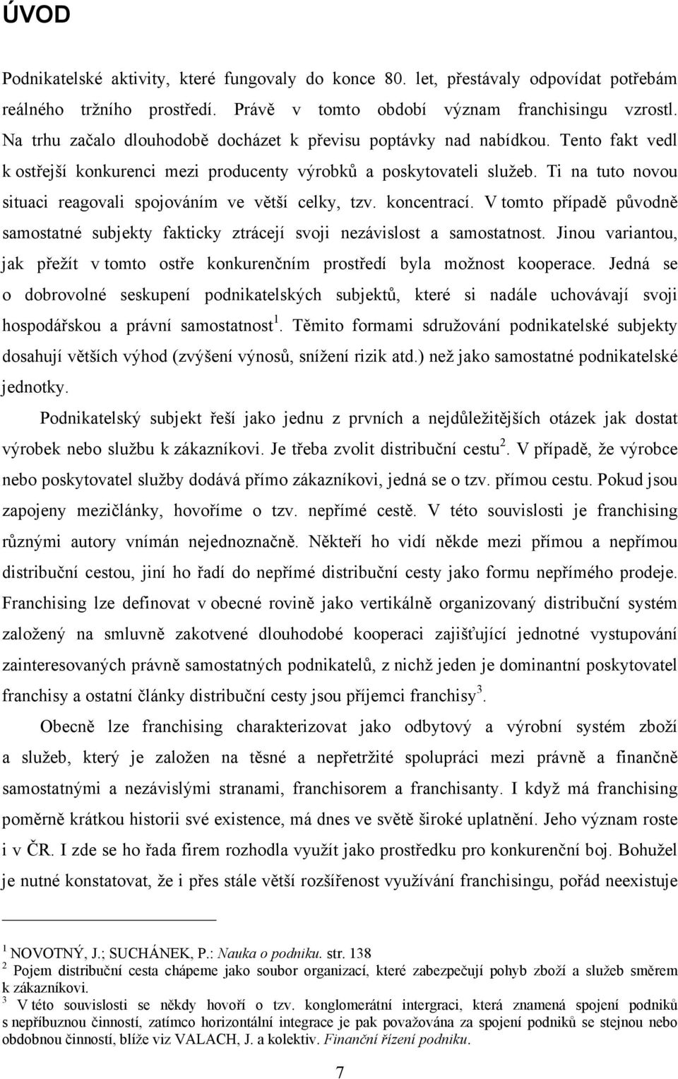 Ti na tuto novou situaci reagovali spojováním ve větší celky, tzv. koncentrací. V tomto případě původně samostatné subjekty fakticky ztrácejí svoji nezávislost a samostatnost.