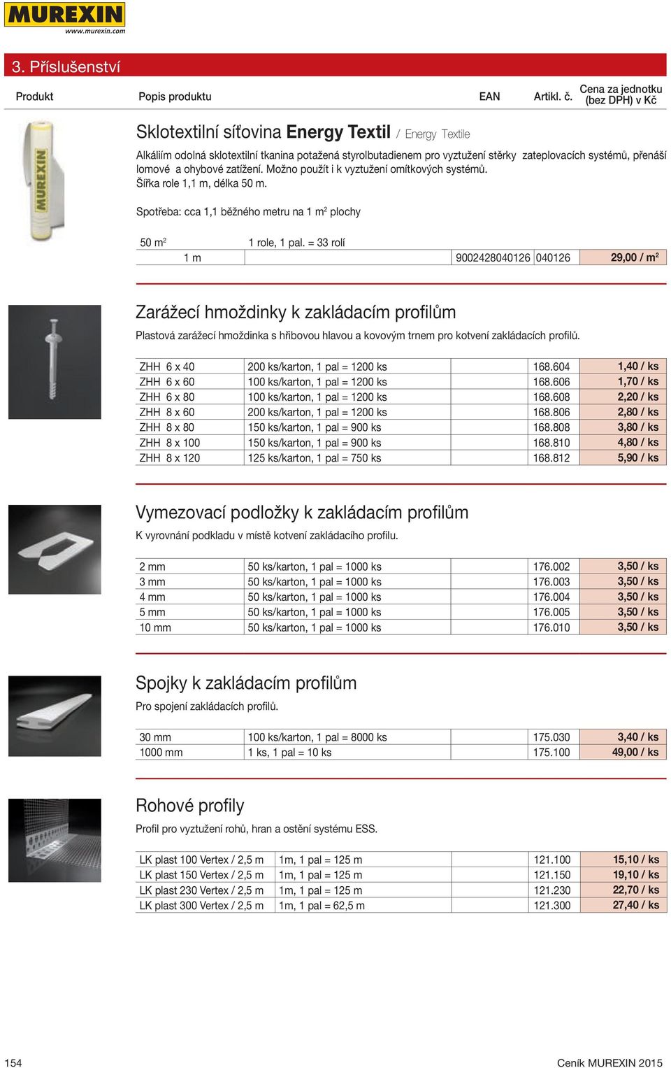 = 33 rolí 1 m 9002428040126 040126 29,00 / m 2 Zarážecí hmoždinky k zakládacím profilům Plastová zarážecí hmoždinka s hřibovou hlavou a kovovým trnem pro kotvení zakládacích profilů.