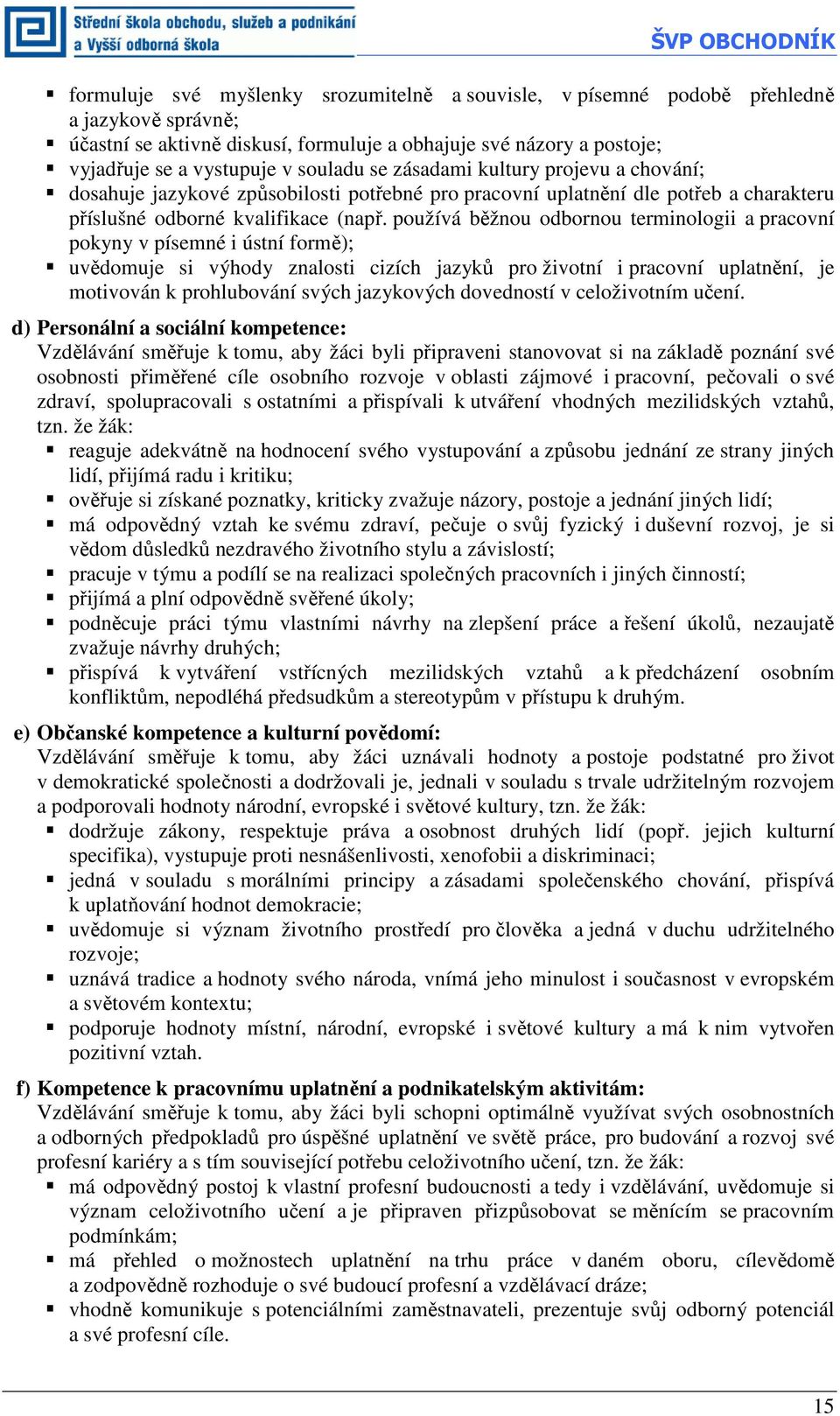 používá běžnou odbornou terminologii a pracovní pokyny v písemné i ústní formě); uvědomuje si výhody znalosti cizích jazyků pro životní i pracovní uplatnění, je motivován k prohlubování svých