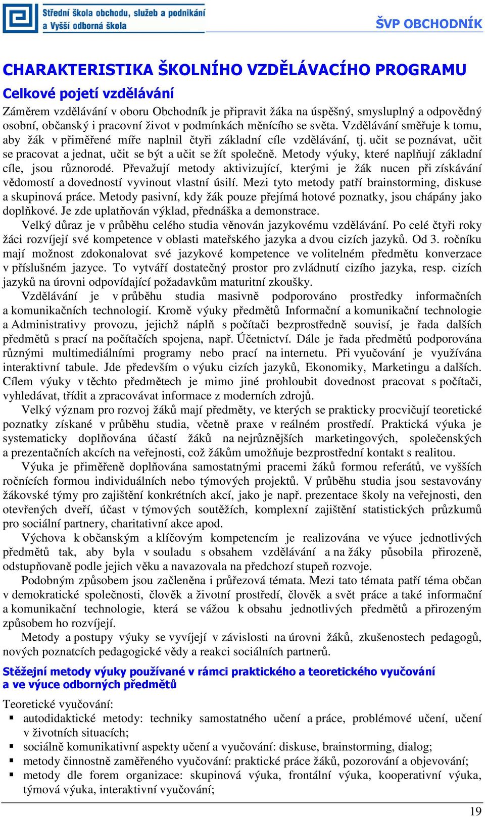 učit se poznávat, učit se pracovat a jednat, učit se být a učit se žít společně. Metody výuky, které naplňují základní cíle, jsou různorodé.