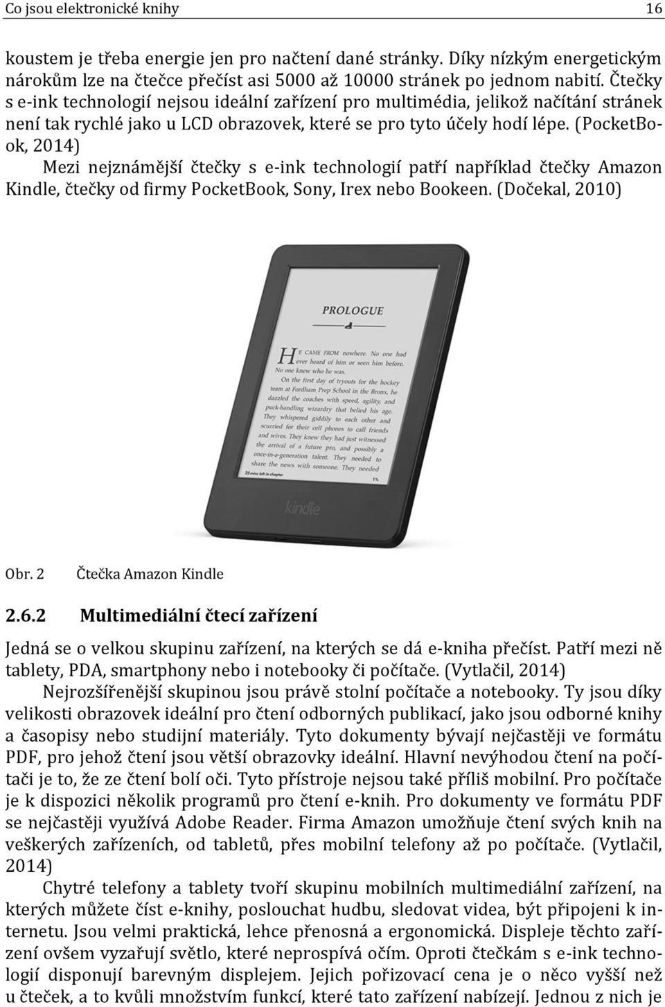 (PocketBook, 2014) Mezi nejznámější čtečky s e-ink technologií patří například čtečky Amazon Kindle, čtečky od firmy PocketBook, Sony, Irex nebo Bookeen. (Dočekal, 2010) Obr. 2 Čtečka Amazon Kindle 2.