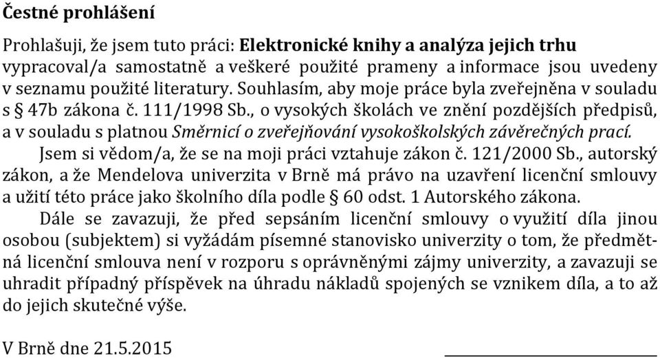 , o vysokých školách ve znění pozdějších předpisů, a v souladu s platnou Směrnicí o zveřejňování vysokoškolských závěrečných prací. Jsem si vědom/a, že se na moji práci vztahuje zákon č. 121/2000 Sb.