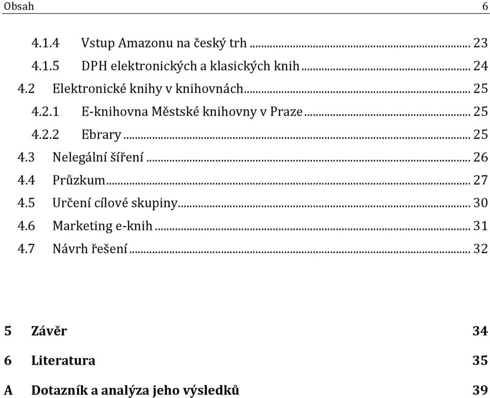 .. 25 4.3 Nelegální šíření... 26 4.4 Průzkum... 27 4.5 Určení cílové skupiny... 30 4.