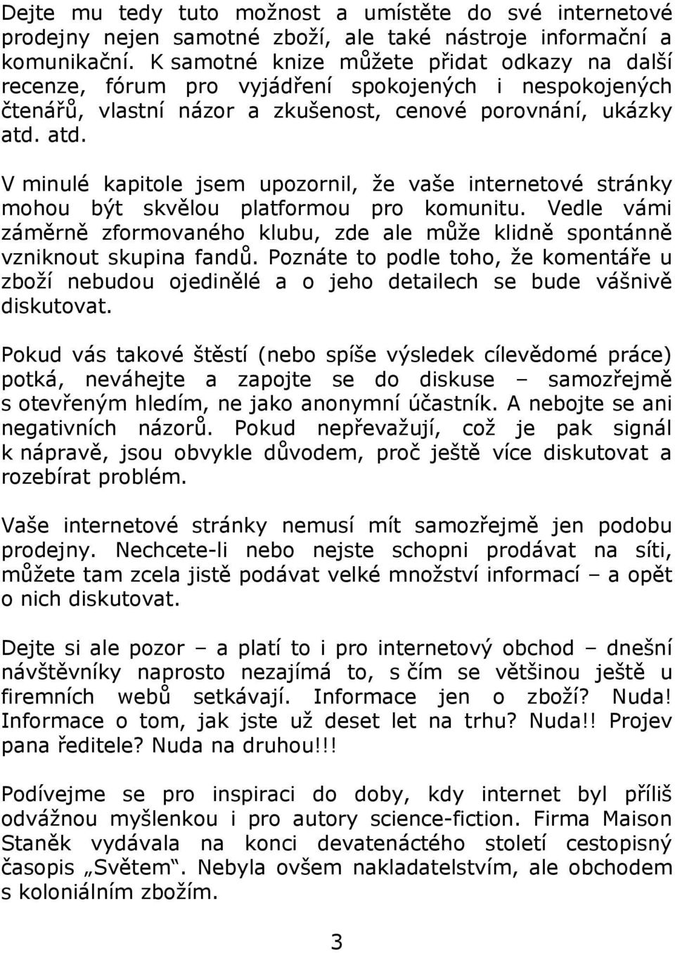 atd. V minulé kapitole jsem upozornil, že vaše internetové stránky mohou být skvělou platformou pro komunitu.