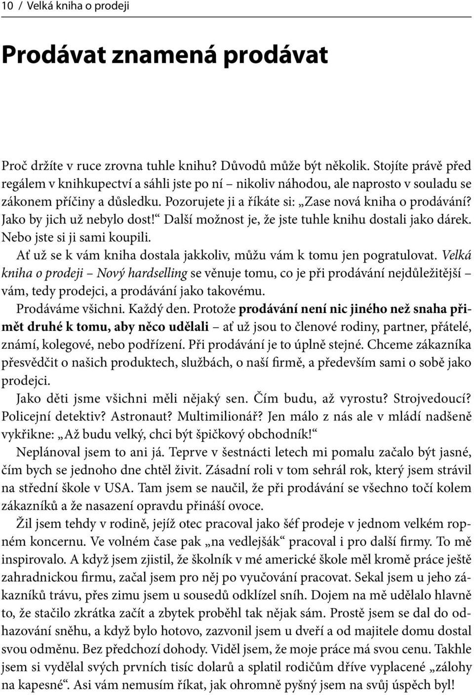 Jako by jich už nebylo dost! Další možnost je, že jste tuhle knihu dostali jako dárek. Nebo jste si ji sami koupili. Ať už se k vám kniha dostala jakkoliv, můžu vám k tomu jen pogratulovat.