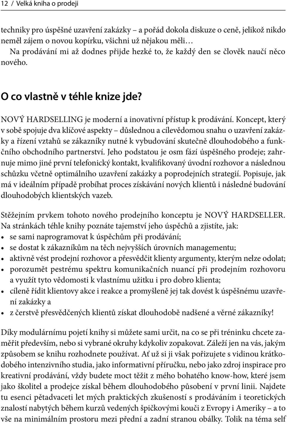 Koncept, který v sobě spojuje dva klíčové aspekty důslednou a cílevědomou snahu o uzavření zakázky a řízení vztahů se zákazníky nutné k vybudování skutečně dlouhodobého a funkčního obchodního