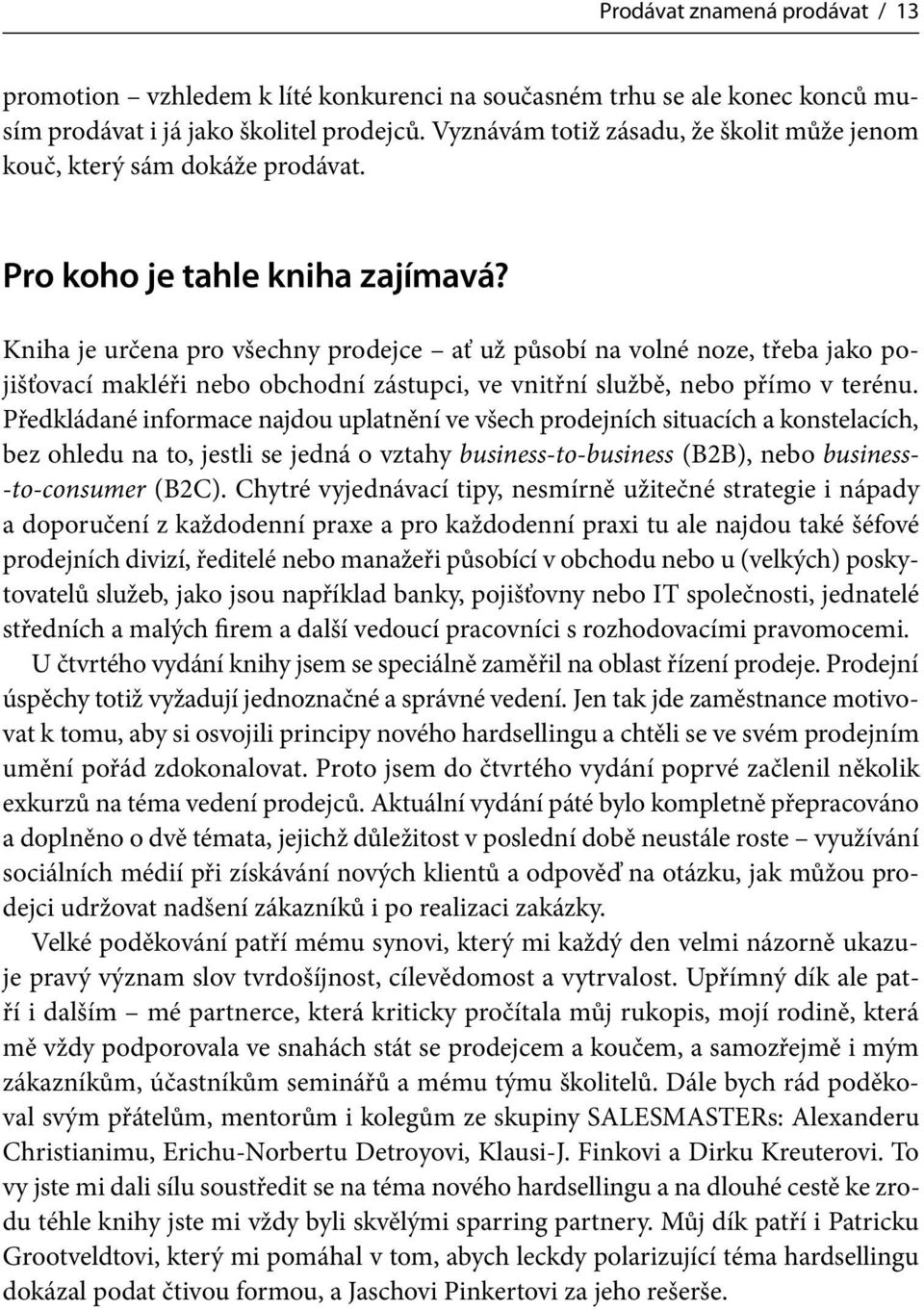 Kniha je určena pro všechny prodejce ať už působí na volné noze, třeba jako pojišťovací makléři nebo obchodní zástupci, ve vnitřní službě, nebo přímo v terénu.