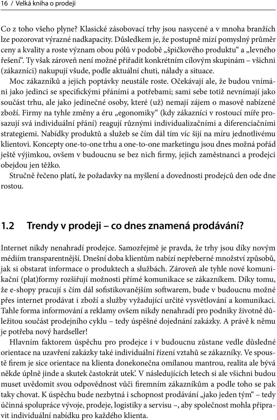 Ty však zároveň není možné přiřadit konkrétním cílovým skupinám všichni (zákazníci) nakupují všude, podle aktuální chuti, nálady a situace. Moc zákazníků a jejich poptávky neustále roste.