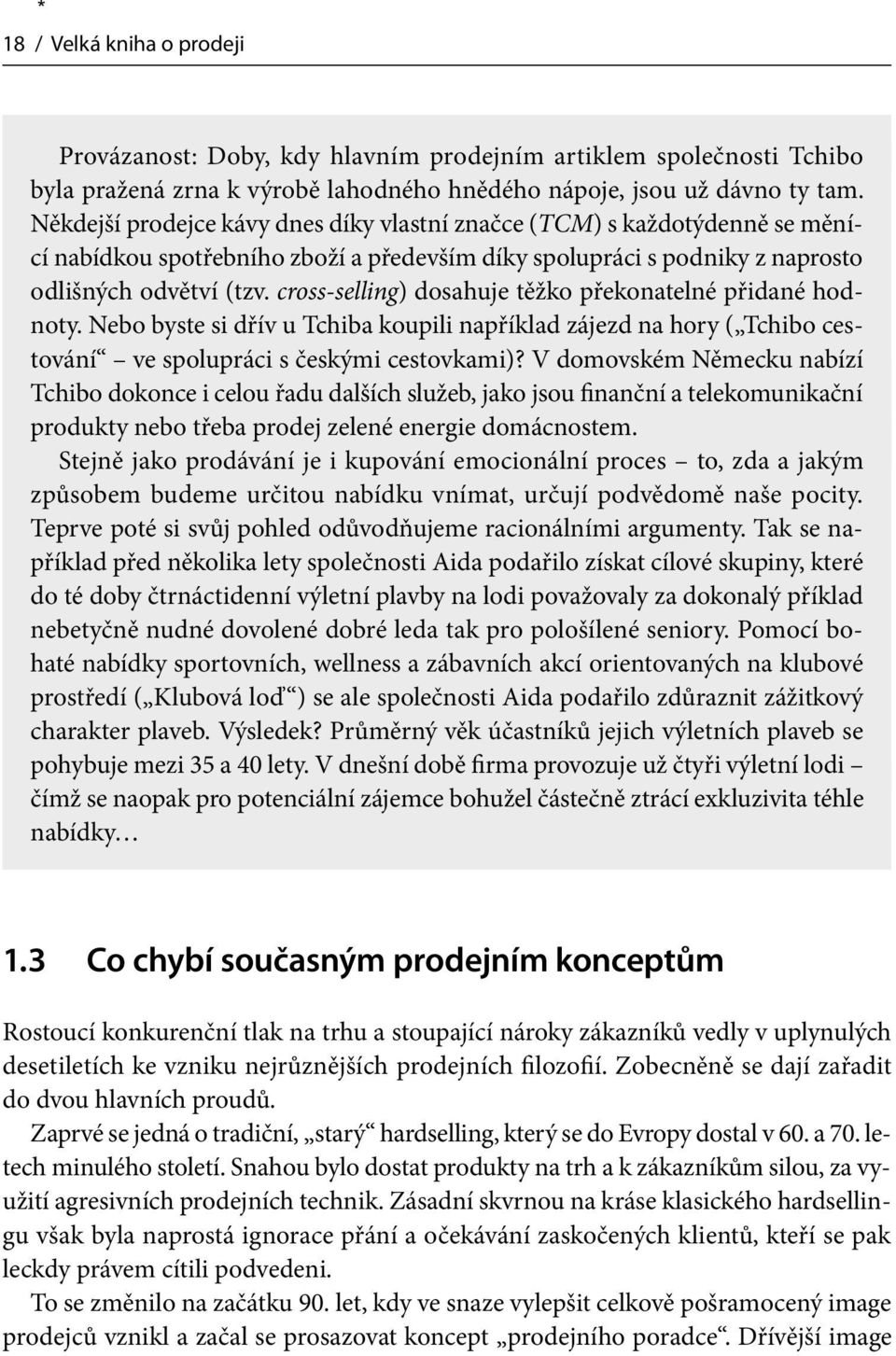 cross-selling) dosahuje těžko překonatelné přidané hodnoty. Nebo byste si dřív u Tchiba koupili například zájezd na hory ( Tchibo cestování ve spolupráci s českými cestovkami)?