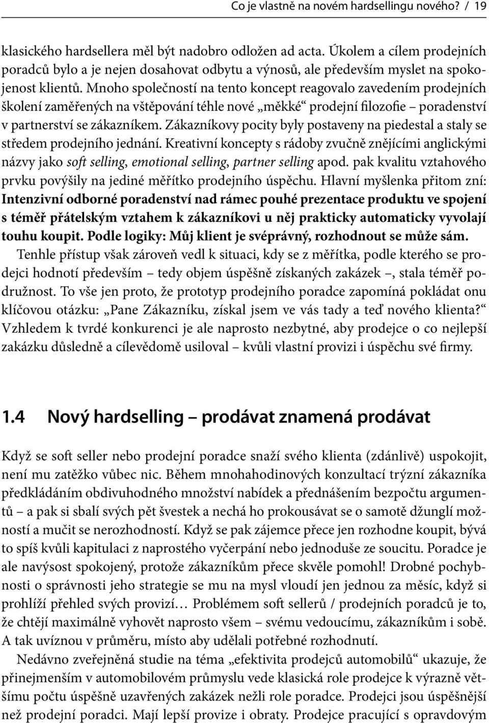 Mnoho společností na tento koncept reagovalo zavedením prodejních školení zaměřených na vštěpování téhle nové měkké prodejní filozofie poradenství v partnerství se zákazníkem.