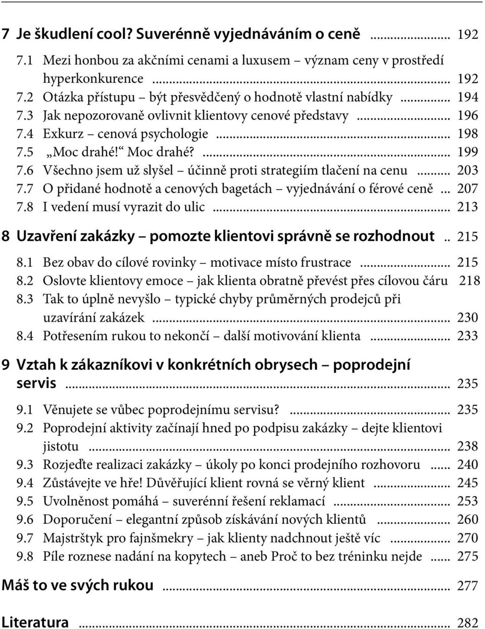 6 Všechno jsem už slyšel účinně proti strategiím tlačení na cenu... 203 7.7 O přidané hodnotě a cenových bagetách vyjednávání o férové ceně... 207 7.8 I vedení musí vyrazit do ulic.