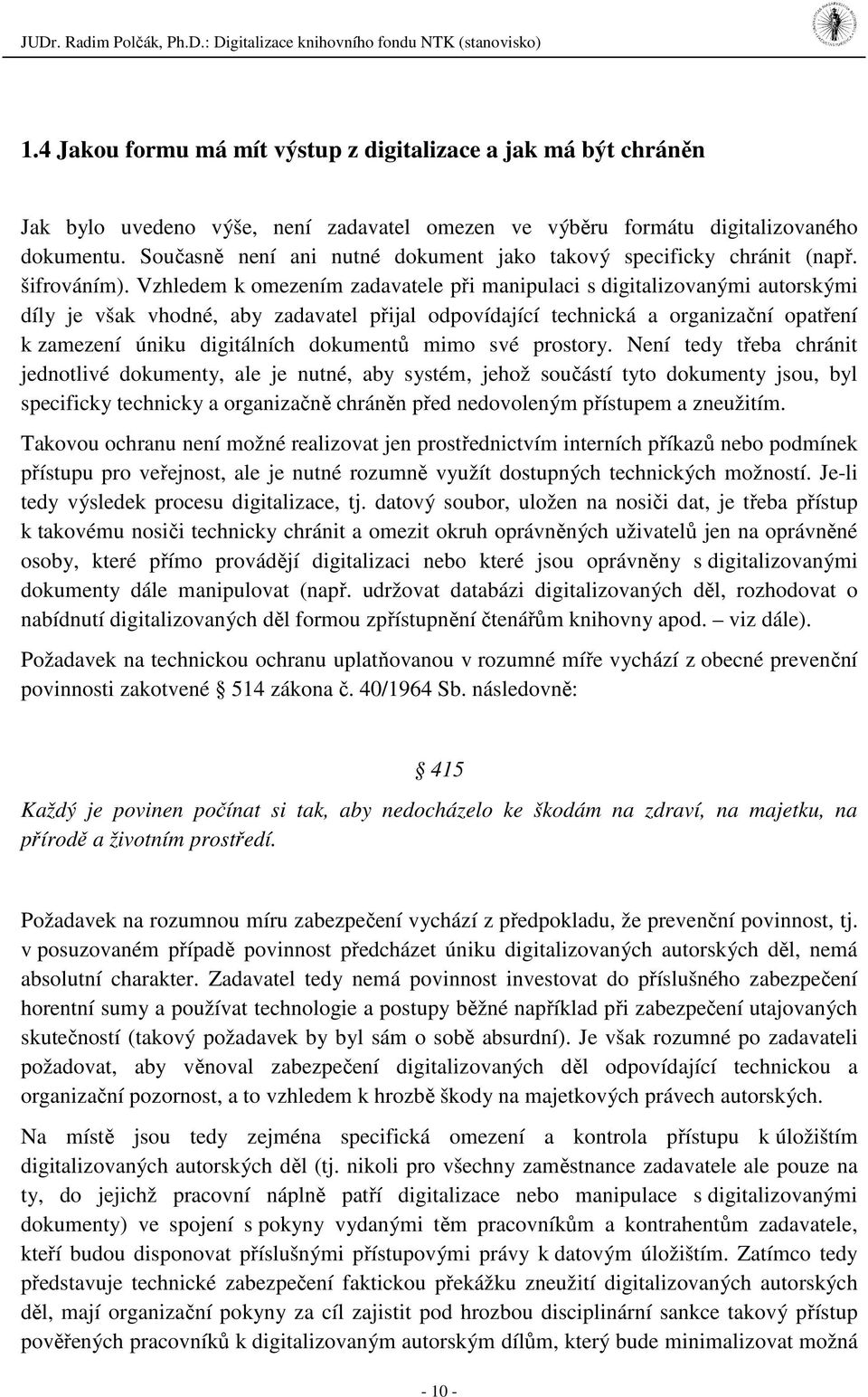 Vzhledem k omezením zadavatele při manipulaci s digitalizovanými autorskými díly je však vhodné, aby zadavatel přijal odpovídající technická a organizační opatření k zamezení úniku digitálních