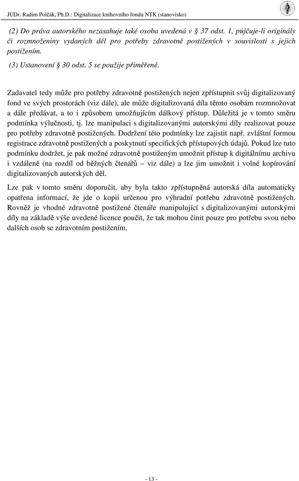 Zadavatel tedy může pro potřeby zdravotně postižených nejen zpřístupnit svůj digitalizovaný fond ve svých prostorách (viz dále), ale může digitalizovaná díla těmto osobám rozmnožovat a dále předávat,