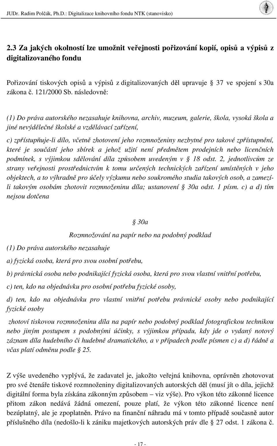 následovně: (1) Do práva autorského nezasahuje knihovna, archiv, muzeum, galerie, škola, vysoká škola a jiné nevýdělečné školské a vzdělávací zařízení, c) zpřístupňuje-li dílo, včetně zhotovení jeho