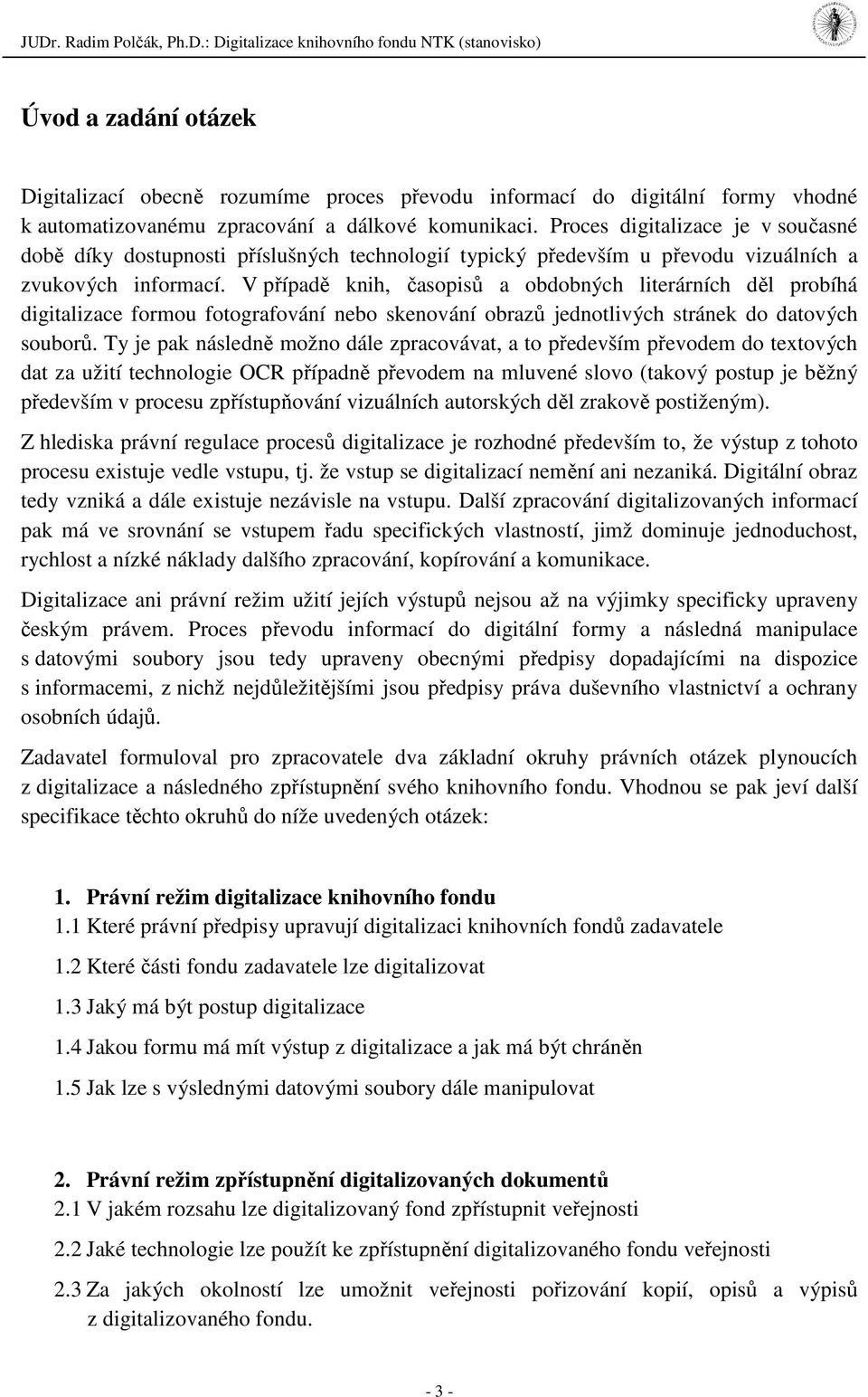 V případě knih, časopisů a obdobných literárních děl probíhá digitalizace formou fotografování nebo skenování obrazů jednotlivých stránek do datových souborů.