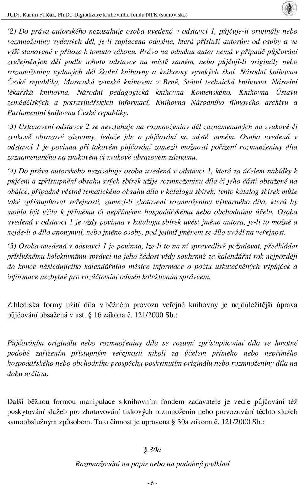 Právo na odměnu autor nemá v případě půjčování zveřejněných děl podle tohoto odstavce na místě samém, nebo půjčují-li originály nebo rozmnoženiny vydaných děl školní knihovny a knihovny vysokých