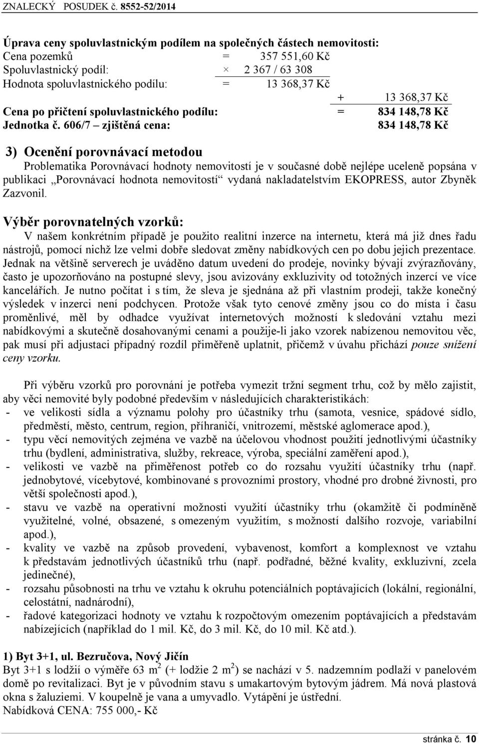 606/7 zjištěná cena: 834 148,78 Kč 3) Ocenění prvnávací metdu Prblematika Prvnávací hdnty nemvitstí je v sučasné dbě nejlépe uceleně ppsána v publikaci Prvnávací hdnta nemvitstí vydaná