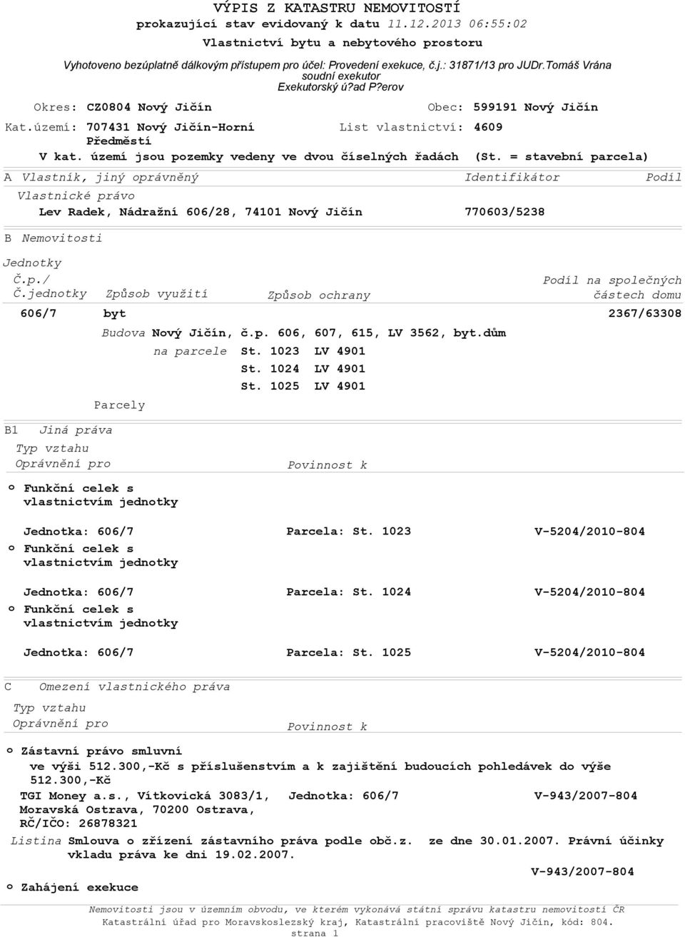 erv Obec: 599191 Nvý Jičín Kat.území: 707431 Nvý Jičín-Hrní List vlastnictví: 4609 Předměstí V kat. území jsu pzemky vedeny ve dvu číselných řadách (St.