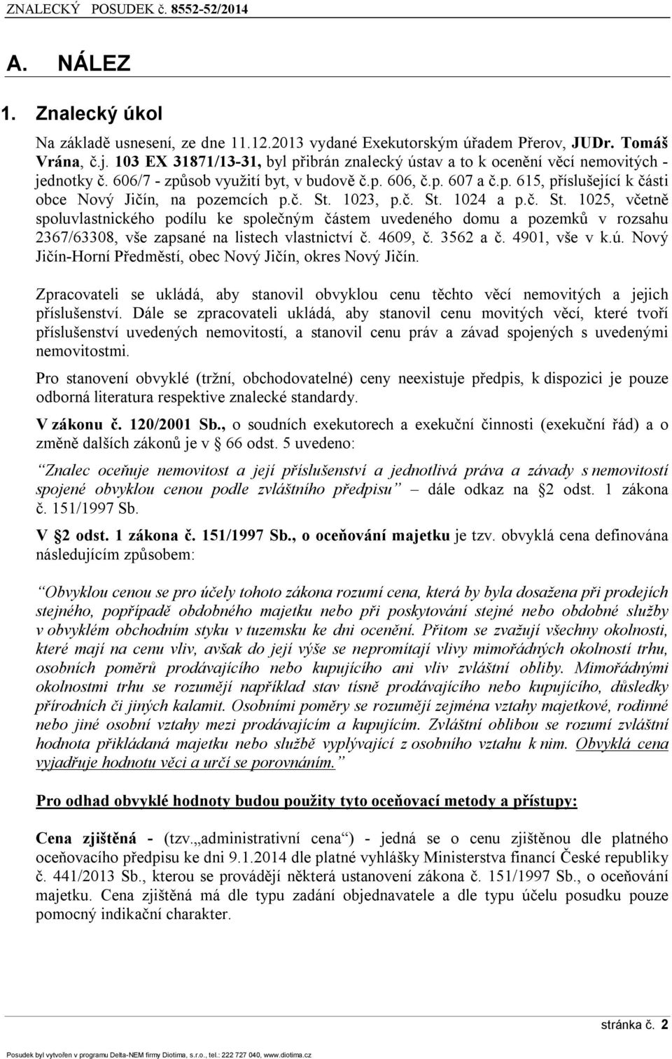 č. St. 1023, p.č. St. 1024 a p.č. St. 1025, včetně spluvlastnickéh pdílu ke splečným částem uvedenéh dmu a pzemků v rzsahu 2367/63308, vše zapsané na listech vlastnictví č. 4609, č. 3562 a č.