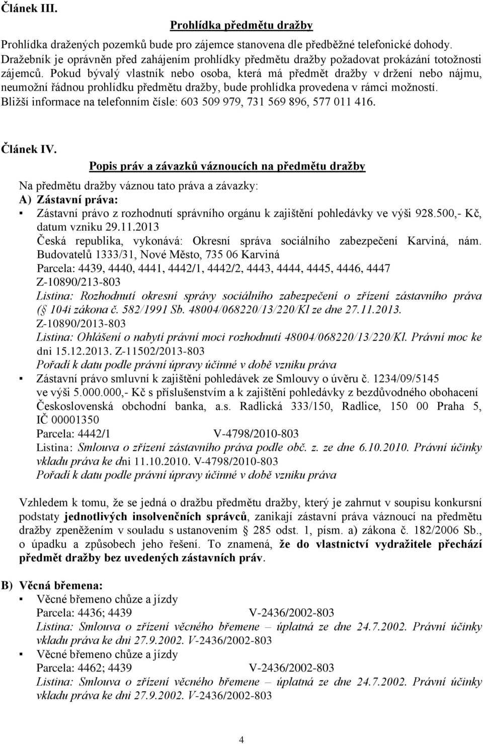 Pokud bývalý vlastník nebo osoba, která má předmět dražby v držení nebo nájmu, neumožní řádnou prohlídku předmětu dražby, bude prohlídka provedena v rámci možností.