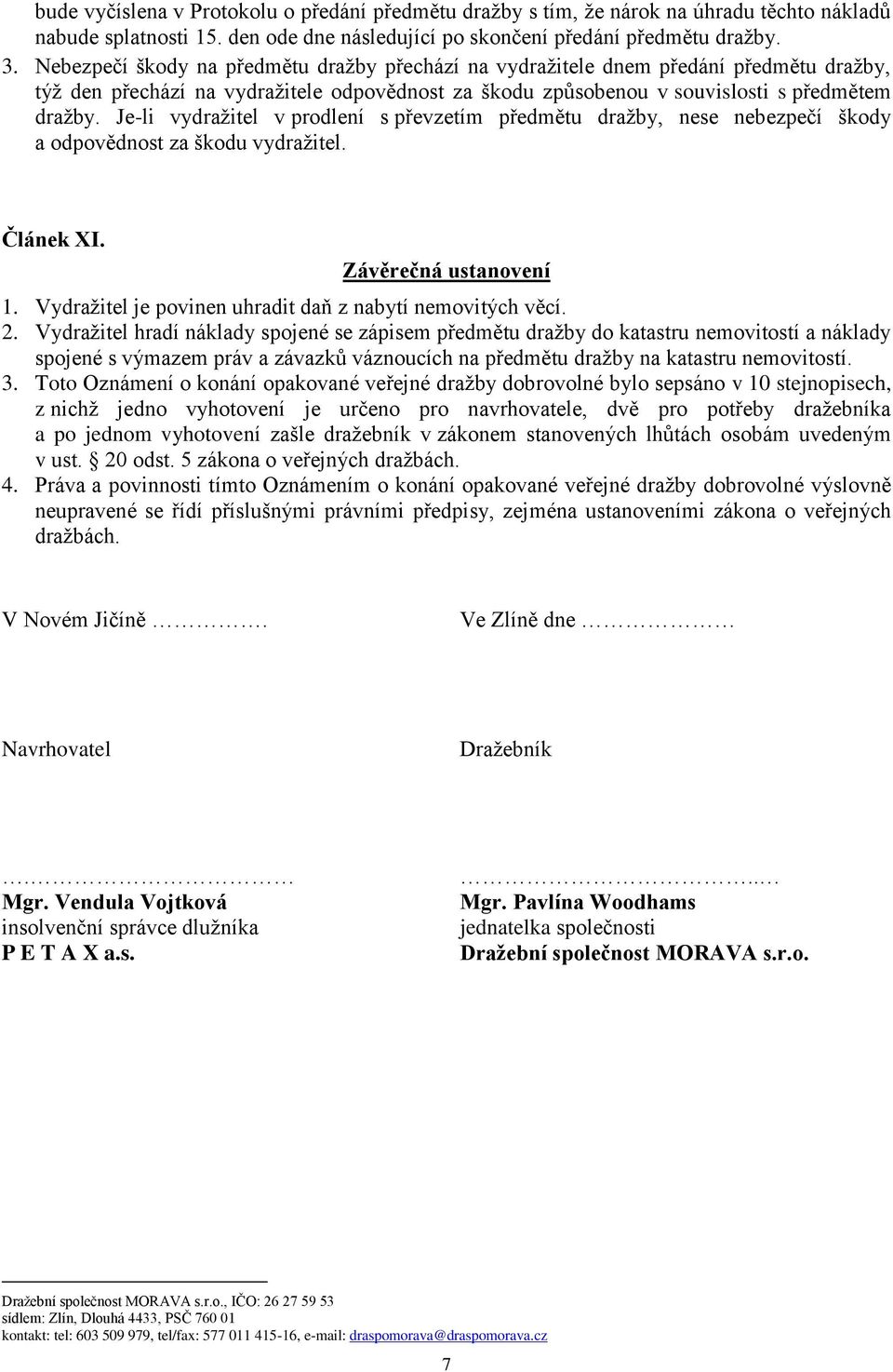 Je-li vydražitel v prodlení s převzetím předmětu dražby, nese nebezpečí škody a odpovědnost za škodu vydražitel. Článek XI. Závěrečná ustanovení 1.