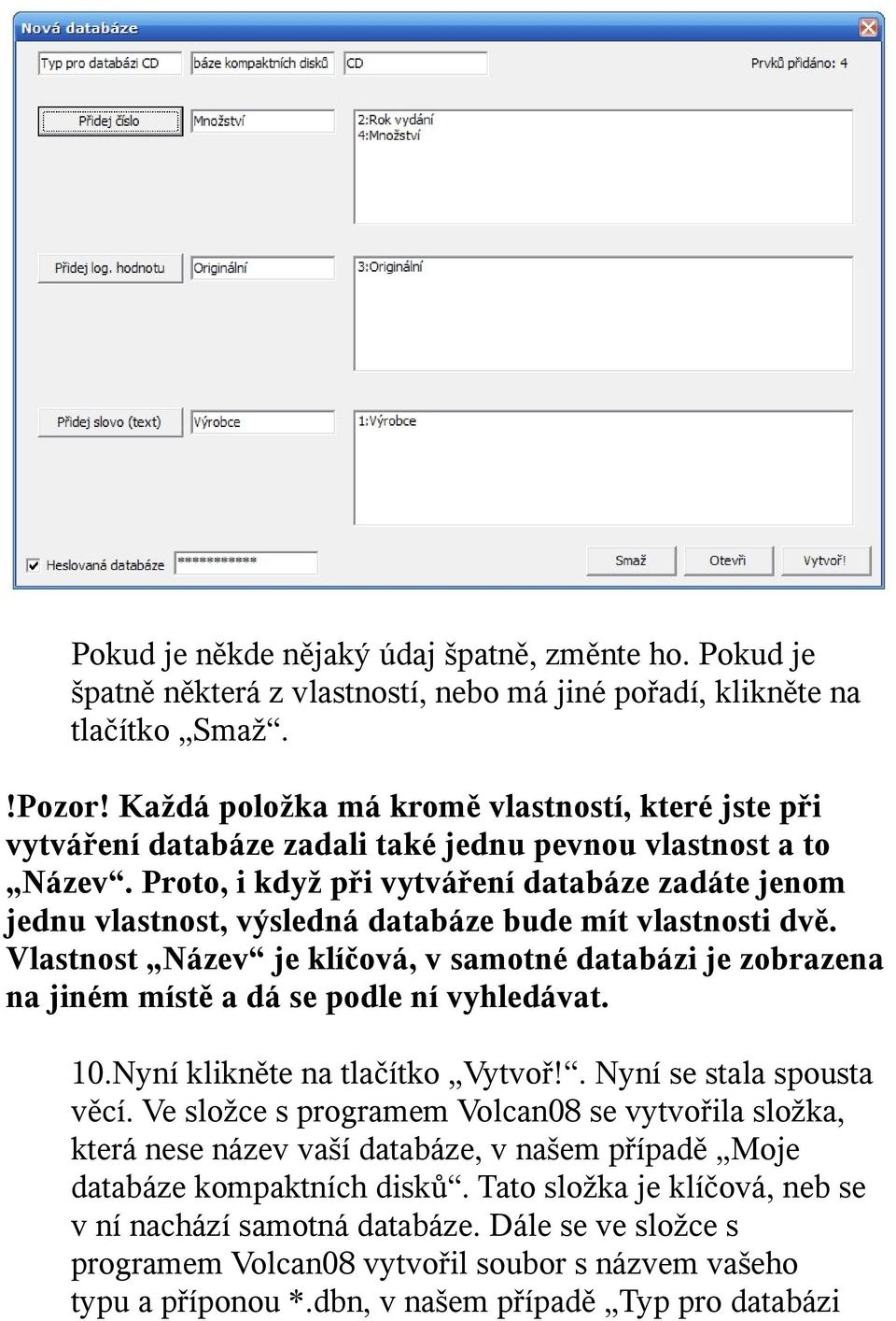 Proto, i když při vytváření databáze zadáte jenom jednu vlastnost, výsledná databáze bude mít vlastnosti dvě.