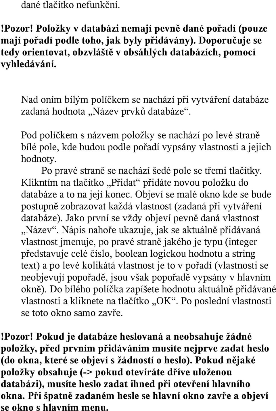 Pod políčkem s názvem položky se nachází po levé straně bílé pole, kde budou podle pořadí vypsány vlastnosti a jejich hodnoty. Po pravé straně se nachází šedé pole se třemi tlačítky.