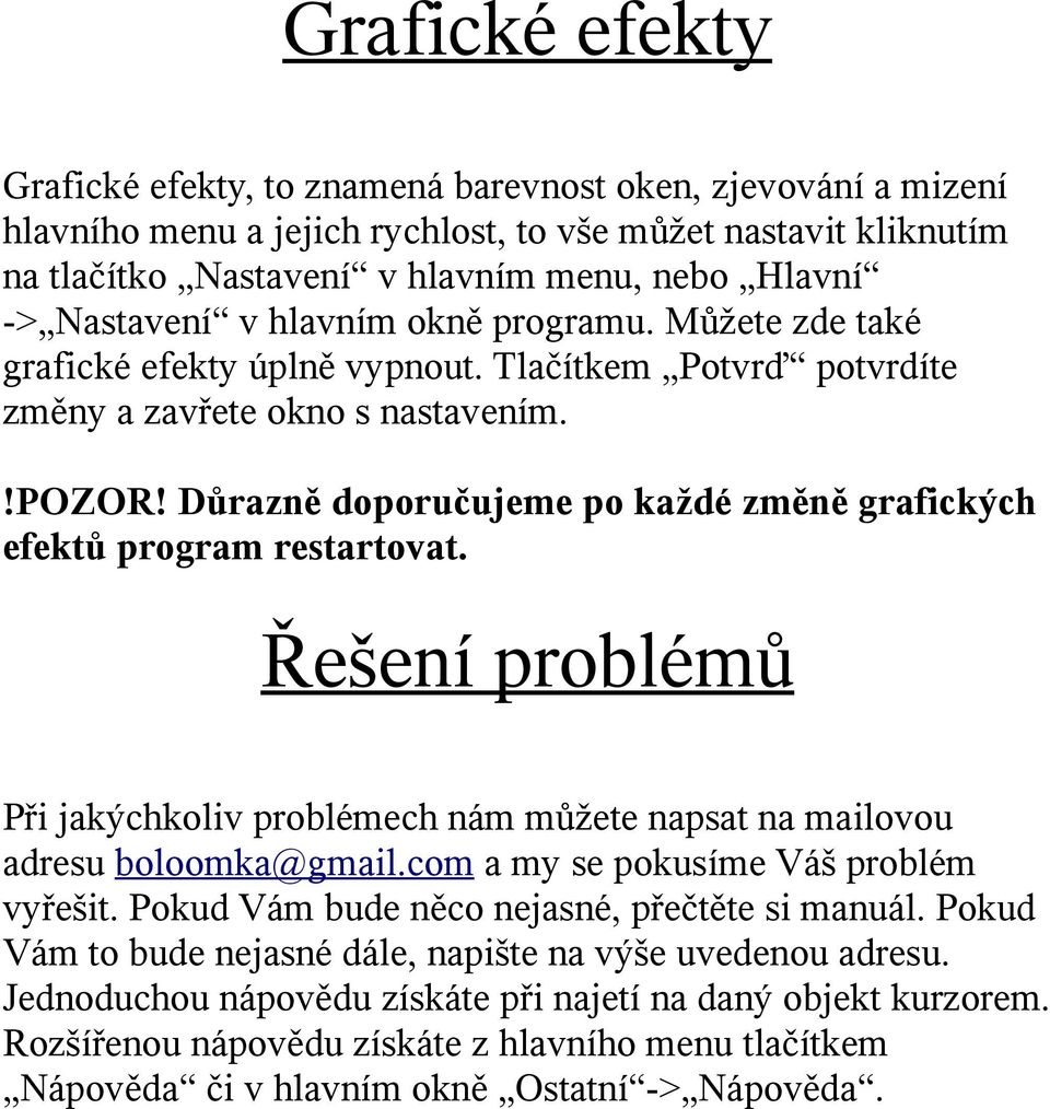 Důrazně doporučujeme po každé změně grafických efektů program restartovat. Řešení problémů Při jakýchkoliv problémech nám můžete napsat na mailovou adresu boloomka@gmail.