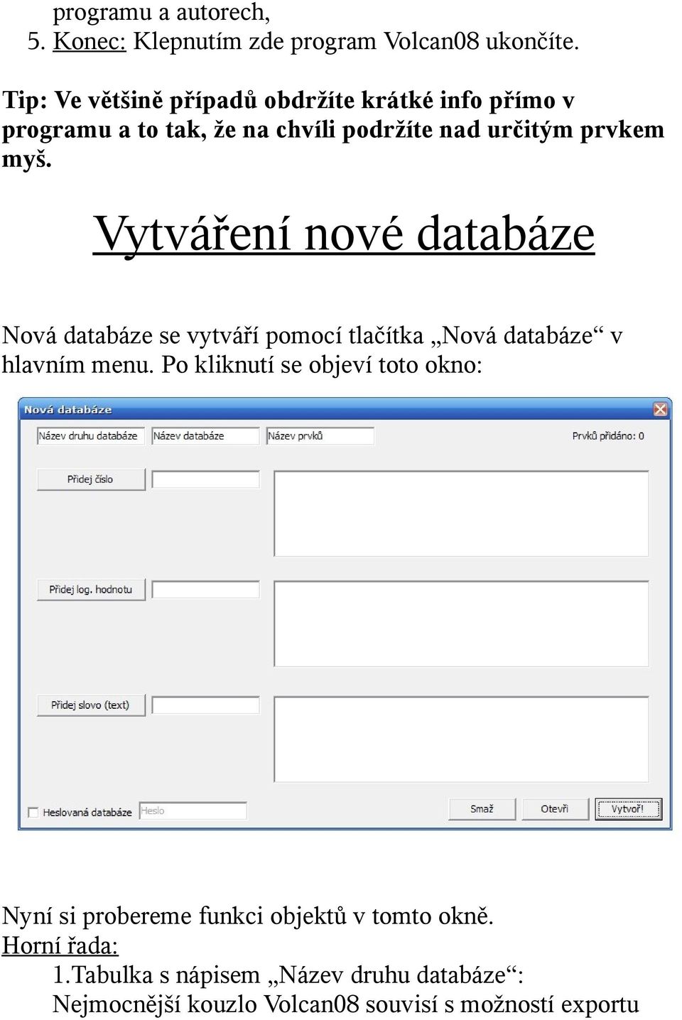 Vytváření nové databáze Nová databáze se vytváří pomocí tlačítka Nová databáze v hlavním menu.