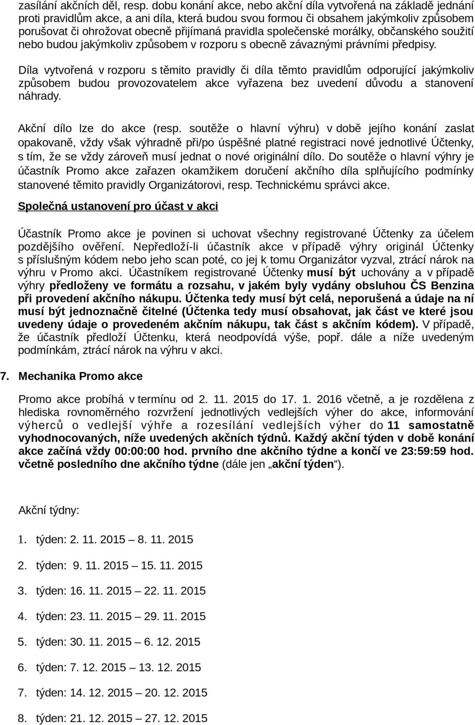 pravidla společenské morálky, občanského soužití nebo budou jakýmkoliv způsobem v rozporu s obecně závaznými právními předpisy.