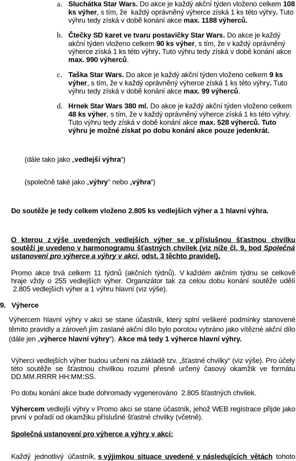 Tuto výhru tedy získá v době konání akce max. 990 výherců. c. Taška Star Wars. Do akce je každý akční týden vloženo celkem 9 ks výher, s tím, že v každý oprávněný výherce získá 1 ks této výhry.